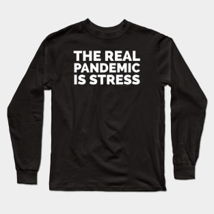 The Real Pandemic Is Stress Long Sleeve T-Shirt